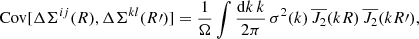 $$ \begin{aligned} \mathrm{Cov} [\Delta \Sigma ^{ij}(R), \Delta \Sigma ^{kl}(R\prime )] = \frac{1}{\Omega } \int \frac{\mathrm{d}k \, k}{2\mathrm \pi } \, \sigma ^2(k) \, \overline{J_2}(k R) \, \overline{J_2}(k R\prime ) , \end{aligned} $$