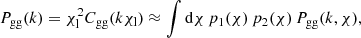 $$ \begin{aligned} P_{\mathrm{gg} }(k) = \chi _{\mathrm{l} }^2 C_{\mathrm{gg} }(k\chi _{\mathrm{l} }) \approx \int \mathrm{d}\chi \, p_1(\chi ) \, p_2(\chi ) \, P_{\mathrm{gg} }(k,\chi ) , \end{aligned} $$
