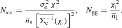 $$ \begin{aligned} N_{\rm \kappa \kappa } = \frac{\sigma _{\mathrm{e} }^2 \, \chi _{\mathrm{l} }^2}{\overline{n}_{\mathrm{s} } \, \left[ \overline{\Sigma _{\mathrm{c} }^{-1}}(\chi _{\mathrm{l} }) \right]^2} , \; \; \; N_{\mathrm{gg} } = \frac{\chi _{\mathrm{l} }^2}{\overline{n}_{\mathrm{l} }} . \end{aligned} $$