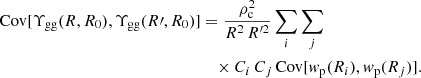 $$ \begin{aligned} \mathrm{Cov} [\Upsilon _{\mathrm{gg} }(R,R_0) , \Upsilon _{\mathrm{gg} }(R\prime ,R_0)]&=\frac{\rho _{\mathrm{c} }^2}{R^2 \, R^{\prime 2}}\sum _i \sum _j \nonumber \\&\quad \times C_i \, C_j \, \mathrm{Cov} [w_{\mathrm{p} }(R_i) , w_{\mathrm{p} }(R_j)] . \end{aligned} $$