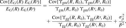 $$ \begin{aligned} \frac{\mathrm{Cov} [E_{\mathrm{G} }(R) \, E_{\mathrm{G} }(R\prime )]}{E_{\mathrm{G} }(R) \, E_{\mathrm{G} }(R\prime )}&= \frac{\mathrm{Cov} [\Upsilon _{\mathrm{gm} }(R,R_0),\Upsilon _{\mathrm{gm} }(R\prime ,R_0)]}{\Upsilon _{\mathrm{gm} }(R,R_0) \, \Upsilon _{\mathrm{gm} }(R\prime ,R_0)} \nonumber \\&\quad + \frac{\mathrm{Cov} [\Upsilon _{\mathrm{gg} }(R,R_0), \Upsilon _{\mathrm{gg} }(R\prime ,R_0)]}{\Upsilon _{\mathrm{gg} }(R,R_0) \, \Upsilon _{\mathrm{gg} }(R\prime ,R_0)} + \frac{\sigma _\beta ^2}{\beta ^2} , \end{aligned} $$