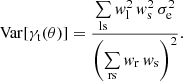 $$ \begin{aligned} \mathrm{Var} [\gamma _{\mathrm{t} }(\theta )] = \frac{\sum \limits _{\mathrm{ls} } w_{\mathrm{l} }^2 \, w_{\mathrm{s} }^2 \, \sigma _{\mathrm{e} }^2}{\left( \sum \limits _{\mathrm{rs} } w_{\mathrm{r} } \, w_{\mathrm{s} } \right)^2} . \end{aligned} $$