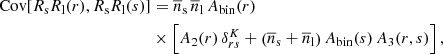 $$ \begin{aligned} \mathrm{Cov} [ R_{\mathrm{s} }R_{\mathrm{l} }(r) , R_{\mathrm{s} }R_{\mathrm{l} }(s) ]&= \overline{n}_{\mathrm{s} } \, \overline{n}_{\mathrm{l} } \, A_{\mathrm{bin} }(r) \nonumber \\&\times \left[ A_2(r) \, \delta ^K_{rs} + \left( \overline{n}_{\mathrm{s} } + \overline{n}_{\mathrm{l} } \right) A_{\mathrm{bin} }(s) \, A_3(r,s) \right] , \end{aligned} $$