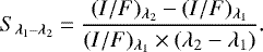 \begin{equation*}S_{\lambda_1\text{--}\lambda_2}= \frac{({I}/{F})_{\lambda_2}-({I}/{F})_{\lambda_1}} {({I}/{F})_{\lambda_1}\times(\lambda_2-\lambda_1)} .\end{equation*}
