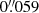 $ 0{{\overset{\prime\prime}{.}}}059 $