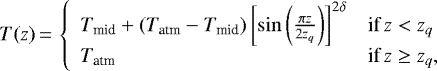 \begin{equation*} T(z)\,{=}\,\left\{ \begin{array}{ll} T_{\textrm{mid}}&#x002B;(T_{\textrm{atm}}-T_{\textrm{mid}})\left[ \sin \left(\frac{\pi z}{2z_q}\right) \right]^{2\delta}&\mbox{if} \, z<z_q\\ T_{\textrm{atm}}&\mbox{if} \, z\ge z_q, \end{array} \right.\end{equation*}
