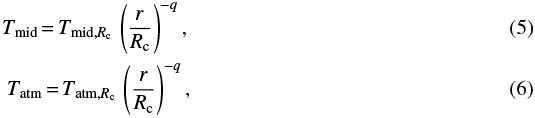 \begin{eqnarray*} T_{\textrm{mid}}\,{=}\,T_{\mathrm{mid},R_{\textrm{c}}}\,\left(\frac{r}{R_{\textrm{c}}}\right)^{-q},\\ T_{\textrm{atm}}\,{=}\,T_{\mathrm{atm},R_{\textrm{c}}}\,\left(\frac{r}{R_{\textrm{c}}}\right)^{-q} ,\end{eqnarray*}
