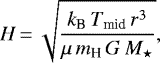 \begin{equation*} H\,{=}\,\sqrt{\frac{k_{\textrm{B}} \, T_{\textrm{mid}} \,r^3}{\mu \,m_{\textrm{H}}\, G \,M_{\star}}}, \end{equation*}