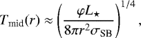 \begin{equation*} T_{\textrm{mid}}(r)\approx \left(\frac{\varphi L_{\star}}{8\pi r^2 \sigma_{\textrm{SB}}}\right)^{1/4},\end{equation*}