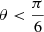 $ \theta < \frac{\pi}{6} $