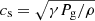 $ c_{\mathrm{s}}= \sqrt{\gamma P_{\mathrm{g}}/\rho} $
