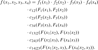 $$ \begin{aligned}&f(x_1, x_2, x_3, x_4)= f_1(x_1) \cdot f_2(x_2) \cdot f_3(x_3) \cdot f_4(x_4) \nonumber \\&\qquad \qquad \qquad \quad \cdot c_{12}(F_1(x_1), F_2(x_2))\nonumber \\ &\qquad \quad \qquad \qquad \cdot c_{23}(F_2(x_2), F_3(x_3)) \nonumber \\&\qquad \qquad \qquad \quad \cdot c_{34}(F_3(x_3), F_4(x_4)) \nonumber \\&\qquad \qquad \qquad \quad \cdot c_{13|2}(F(x_1|x_2), F(x_3|x_2))\nonumber \\&\quad \qquad \qquad \qquad \cdot c_{24|3}(F(x_2|x_3), F(x_4|x_3)) \nonumber \\&\qquad \qquad \qquad \quad \cdot c_{14|23}(F(x_1|x_2, x_3), F(x_4|x_2, x_3)). \end{aligned} $$