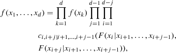 $$ \begin{aligned}&f(x_1, \ldots , x_d) = \prod _{k=1}^d f(x_k) \prod _{j=1}^{d-1} \prod _{i=1}^{d-j} \nonumber \\&\qquad \qquad \qquad c_{i,i+j|i+1, \ldots ,i+ j-1} (F(x_i| x_{i+1}, \ldots , x_{i+j-1}),\nonumber \\&\qquad \qquad \qquad F(x_{i+j} | x_{i+1}, \ldots , x_{i+j-1})), \end{aligned} $$