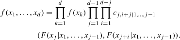 $$ \begin{aligned}&f(x_1, \ldots , x_d) = \prod _{k=1}^d f(x_k) \prod _{j=1}^{d-1} \prod _{i=1}^{d-j} c_{j,i+j|1, \ldots ,j-1} \nonumber \\&\qquad \qquad \qquad (F(x_j| x_{1}, \ldots , x_{j-1}), F(x_{j+i} | x_{1}, \ldots , x_{j-1})). \end{aligned} $$
