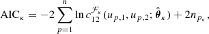 $$ \begin{aligned} {\rm{AIC}}_{\kappa }&= -2\sum _{p = 1}^n \ln c_{12}^{\mathcal{F} _{\kappa }}(u_{p, 1}, u_{p, 2}; \hat{\boldsymbol{\theta }}_{\kappa }) + 2 n_{p_{\kappa }}, \end{aligned} $$