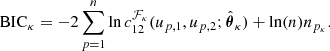 $$ \begin{aligned} {\rm{BIC}}_{\kappa }&= -2\sum _{p = 1}^n \ln c_{12}^{\mathcal{F} _{\kappa }}(u_{p, 1}, u_{p, 2}; \hat{\boldsymbol{\theta }}_{\kappa }) + \ln (n) n_{p_{\kappa }}. \end{aligned} $$