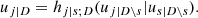 $$ \begin{aligned} u_{j|D} = h_{j|s;D}(u_{j | D \backslash s} | u_{s | D \backslash s}). \end{aligned} $$