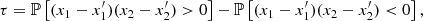 $$ \begin{aligned} \tau =\mathbb{P} \left[(x_1-x^{\prime }_1) (x_2-x^{\prime }_2) > 0 \right] - \mathbb{P} \left[(x_1-x^{\prime }_1) (x_2-x^{\prime }_2) < 0 \right], \end{aligned} $$