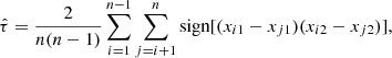 $$ \begin{aligned} \hat{\tau } = \frac{2}{n (n-1)} \sum _{i=1}^{n-1} \sum _{j=i+1}^n \mathrm{sign}[(x_{i1}-x_{j1}) (x_{i2}-x_{j2})], \end{aligned} $$
