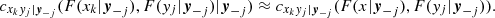 $$ \begin{aligned} c_{x_k y_j | \boldsymbol{y}_{-j}}(F(x_k | \boldsymbol{y}_{-j}), F(y_j | \boldsymbol{y}_{-j}) | \boldsymbol{y}_{-j}) \approx c_{x_k y_j | \boldsymbol{y}_{-j}}(F(x | \boldsymbol{y}_{-j}), F(y_j | \boldsymbol{y}_{-j})). \end{aligned} $$