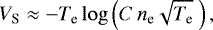 \begin{equation*}V_{\textrm{S}} \approx -T_{\textrm{e}} \log \left( C\, n_{\textrm{e}} \sqrt{T_{\textrm{e}}}\ \right), \end{equation*}