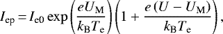 \begin{equation*}I_{\textrm{ep}}\,{=}\,I_{\textrm{e0}} \exp{\left(\frac{eU_{\textrm{M}}}{k_{\textrm{B}}T_{\textrm{e}}}\right)}\left(1&#x002B;\frac{e\left(U-U_{\textrm{M}}\right)}{k_{\textrm{B}}T_{\textrm{e}}}\right), \end{equation*}