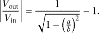 \begin{align*}\left| \frac{V_{\textrm{out}}}{V_{\textrm{in}}} \right|\,{=}\,\frac{1}{\sqrt{1-\left(\frac{a}{b} \right)^2}} - 1. \end{align*}