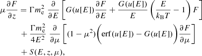 $$ \begin{aligned}&\mu \frac{\partial F}{\partial z} = \Gamma m_{\rm e}^2 \;\frac{\partial }{\partial E} \left[ G (u[E] ) \frac{\partial F}{\partial E} + \frac{G (u[E] )}{E} \left( \frac{E}{k_{\rm B }T}-1 \right)F \right] \nonumber \\&\qquad \quad + \frac{\Gamma m_{\rm e}^2}{4E^2} \; \frac{\partial }{\partial \mu } \left[ (1-\mu ^{2}) \biggl ( \mathrm{erf} (u[E] ) - G (u[E] ) \biggr ) \frac{\partial F}{\partial \mu } \right]\nonumber \\&\qquad \quad + S(E,z,\mu ), \end{aligned} $$