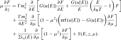 $$ \begin{aligned}&\mu \frac{\partial F}{\partial z} = \Gamma m_{\rm e}^2 \;\frac{\partial }{\partial E} \left[ G (u[E] ) \frac{\partial F}{\partial E} + \frac{G (u[E] )}{E} \left( \frac{E}{k_{\rm B }T}-1 \right)F \right]\nonumber \\&\qquad \quad + \frac{\Gamma m_{\rm e}^2}{4E^2} \; \frac{\partial }{\partial \mu } \left[ (1-\mu ^{2}) \biggl ( \mathrm{erf} (u[E] ) - G (u[E] ) \biggr ) \frac{\partial F}{\partial \mu } \right]\nonumber \\&\qquad \quad + \frac{1}{2\lambda _{\rm s}(E)}\frac{\partial }{\partial \mu }\left[(1-\mu ^{2}) \frac{\partial F}{\partial \mu } \right] + S(E,z,\mu ). \end{aligned} $$