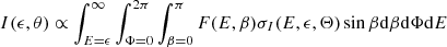 $$ \begin{aligned} I(\epsilon ,\theta )\propto \int ^{\infty }_{E=\epsilon }\int ^{2\pi }_{\Phi =0}\int ^{\pi }_{\beta =0}F(E,\beta ) \sigma _{I}(E,\epsilon ,\Theta ) \sin \beta \mathrm{d}\beta \mathrm{d}\Phi \mathrm{d}E \end{aligned} $$