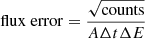 $ \mathrm{flux\;error} = \frac{\sqrt{\mathrm{counts}}}{A \Delta t \Delta E} $
