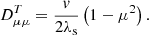 $$ \begin{aligned} D_{\mu \mu }^{T}= \frac{v}{2\lambda _{\rm s}}\left(1-\mu ^{2}\right). \end{aligned} $$