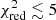$ \chi^2_{\rm red} \lesssim 5 $