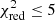 $ \chi_{\rm red}^2 \leq 5 $