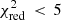 $ \chi^2_{\rm red}\, < \,5 $