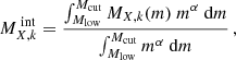 $$ \begin{aligned} M^{\text{ int}}_{X, k} = \frac{\int _{M_{\rm low}}^{M_{\rm cut}} M_{X,k} (m) \ m^{\alpha } \ \mathrm{d}m}{\int _{M_{\rm low}}^{M_{\rm cut}} m^{\alpha } \ \mathrm{d}m}\,, \end{aligned} $$