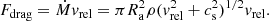 $$ \begin{aligned} F_\mathrm{drag} = \dot{M} { v}_\mathrm{rel} = \pi R_\mathrm{a} ^2 \rho ( { v}_\mathrm{rel} ^2 + c_\mathrm{s} ^2 )^{1/2} { v}_\mathrm{rel} . \end{aligned} $$