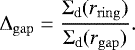 \begin{equation*} \Delta_{\mathrm{gap}}=\frac{\Sigma_{\textrm{d}}(r_{\mathrm{ring}})}{\Sigma_{\textrm{d}}(r_{\mathrm{gap}})}. \end{equation*}