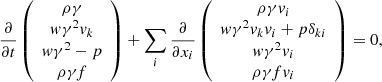 $$ \begin{aligned} \frac{\partial }{\partial t}\left( \begin{array}{c} \rho \gamma \\ w \gamma ^2 v_k \\ w \gamma ^2 - p \\ \rho \gamma f \end{array}\right) + \sum _i\frac{\partial }{\partial x_i} \left( \begin{array}{c} \rho \gamma v_i \\ w\gamma ^2 v_k v_i + p\delta _{ki} \\ w \gamma ^2 v_i \\ \rho \gamma f v_i \end{array}\right) = 0, \end{aligned} $$