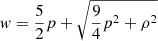 $$ \begin{aligned} w = \frac{5}{2}p + \sqrt{\frac{9}{4}p^2 + \rho ^2} \end{aligned} $$