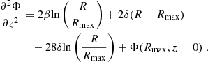 $$ \begin{aligned} \frac{\partial ^{2}\Phi }{\partial z^{2}}&=2\beta \mathrm{ln} \left(\frac{R}{R_{\rm max}}\right)+2\delta (R-R_{\rm max}) \nonumber \\&\quad -28\delta \mathrm{ln} \left(\frac{R}{R_{\rm max}}\right)+\Phi (R_{\rm max},z=0)~. \end{aligned} $$