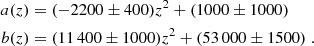$$ \begin{aligned} a(z)&=(-2200 \pm 400 )z^{2}+(1000 \pm 1000) \\ b(z)&=(11\,400 \pm 1000 )z^{2}+(53\,000 \pm 1500) \;.\nonumber \end{aligned} $$