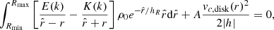 $$ \begin{aligned}&\int _{R_{\rm min}}^{R_{\rm max}} \left[\frac{E(k)}{\hat{r}-r}-\frac{K(k)}{\hat{r}+r}\right]\rho _0e^{-\hat{r}/h_{R}}\hat{r} \mathrm{d} \hat{r} + A\frac{v_{c,\mathrm{disk} }(r)^2}{2|h |}=0, \end{aligned} $$
