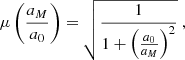 $$ \begin{aligned} \mu \left(\frac{a_{{M}}}{a_0}\right)= \sqrt{\frac{1}{1+\left(\frac{a_0}{a_{{M}}}\right)^2}}~, \end{aligned} $$