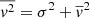 $ \overline{v^2}=\sigma^2+\overline{v}^2 $