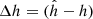 $ \Delta h=(\hat{h}-h) $