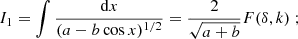 $$ \begin{aligned} I_1 = \int \dfrac{ \mathrm{d} x }{ ( a - b\cos x )^{1/2} }&= \dfrac{2}{\sqrt{ a+b }} F(\delta ,k)~; \end{aligned} $$