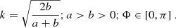 $$ \begin{aligned}&k=\sqrt{\dfrac{2b}{a+b}}; a>b>0; \Phi \in [0,\pi ]~. \end{aligned} $$