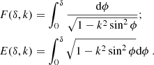 $$ \begin{aligned} F( \delta , k)&= \int _0^{\delta } \dfrac{\mathrm{d} \phi }{\sqrt{ 1 - k^2 \sin ^2 \phi }}; \nonumber \\ E( \delta , k)&= \int _0^{\delta } \sqrt{ 1 - k^2 \sin ^2 \phi } \mathrm{d}\phi ~. \end{aligned} $$