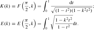 $$ \begin{aligned} K(k)&\equiv F \left( \frac{\pi }{2} , k \right) = \int _0^1 \dfrac{\mathrm{d}t}{\sqrt{ (1-t^2)(1 - k^2 t^2) }}; \nonumber \\ E(k)&\equiv E \left( \frac{\pi }{2},k \right) = \int _0^1 \sqrt{ \dfrac{1 - k^2 t^2}{1-t^2} } \mathrm{d}t . \end{aligned} $$